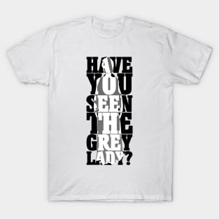 Have you seen the Grey Lady? T-Shirt